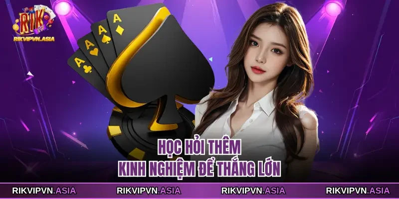 Học hỏi thêm kinh nghiệm để thắng lớn Học hỏi thêm kinh nghiệm để thắng lớn